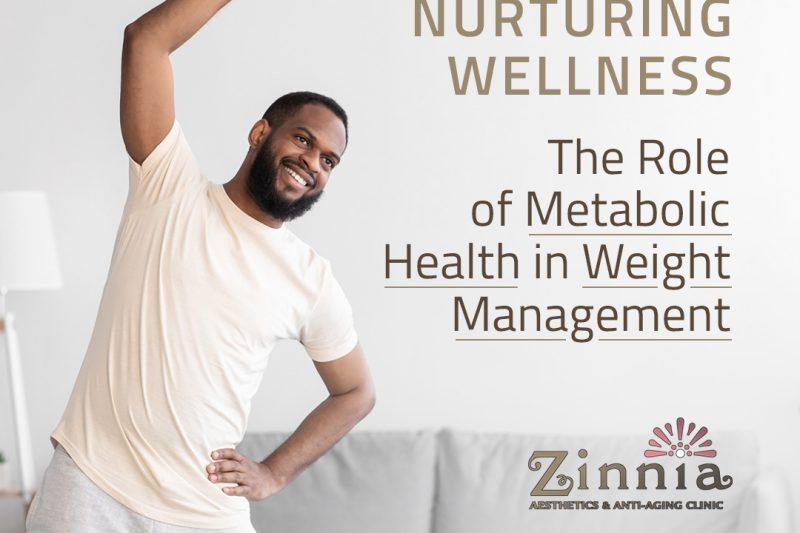 Nurturing Wellness: The Role of Metabolic Health in Weight Management at Zinnia Aesthetics and Anti-Aging Clinic